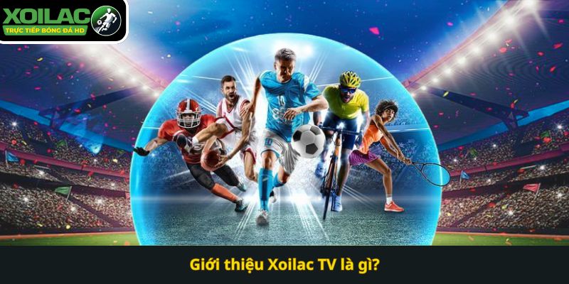 Giới thiệu Xoilac TV là gì?