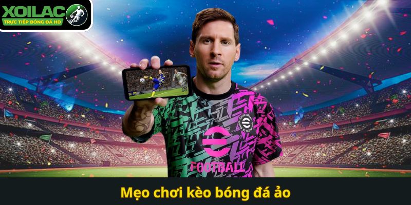 Mẹo chơi kèo bóng đá ảo Xoilac TV