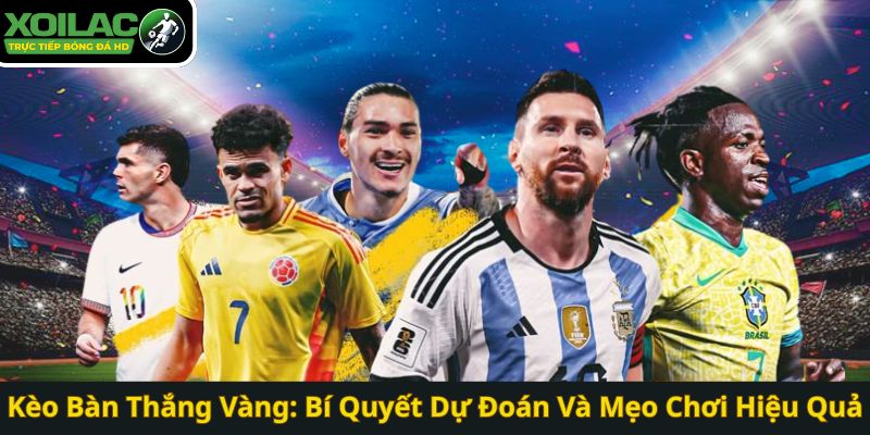 Kèo Bàn Thắng Vàng: Bí Quyết Dự Đoán Và Mẹo Chơi Hiệu Quả
